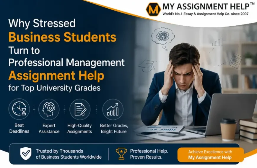 Why Stressed Business Students Turn to Professional Management Assignment Help for Top University Grades